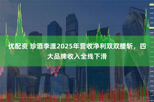 优配资 珍酒李渡2025年营收净利双双腰斩，四大品牌收入全线下滑